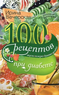 Книга « 100 рецептов при диабете. Вкусно, полезно, душевно, целебно » - читать онлайн