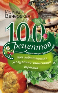Книга « 100 рецептов при заболеваниях желудочно-кишечного тракта. Вкусно, полезно, душевно, целебно » - читать онлайн