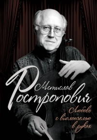 Книга « Мстислав Ростропович. Любовь с виолончелью в руках » - читать онлайн
