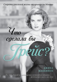 Книга « Что сделала бы Грейс? Секреты стильной жизни от принцессы Монако » - читать онлайн