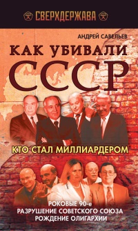 Книга « Как убивали СССР. Кто стал миллиардером. Роковые 90-е, разрушение Советского Союза, рождение олигархии » - читать онлайн