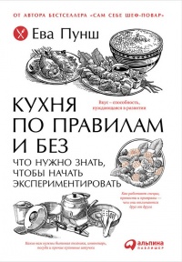 Книга « Кухня по правилам и без. Что нужно знать, чтобы начать экспериментировать » - читать онлайн