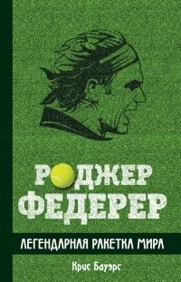 Кристофер Клэри: Роджер Федерер. Долгий путь и прекрасная игра мастера