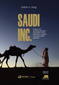 SAUDI, INC. История о том, как Саудовская Аравия стала одним из самых влиятельных государств на геополитической карте мира