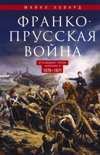 Книга « Франко-прусская война. Отто Бисмарк против Наполеона III. 1870—1871 » - читать онлайн