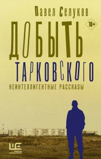 Книга « Добыть Тарковского. Неинтеллигентные рассказы » - читать онлайн