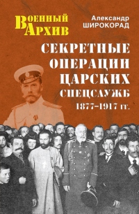Секретные операции царских спецслужб. 1877-1917 гг.