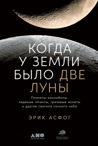 Книга « Когда у Земли было две Луны. Планеты-каннибалы, ледяные гиганты, грязевые кометы и другие светила ночного неба » - читать онлайн
