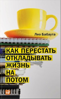 Книга Как перестать откладывать жизнь на потом