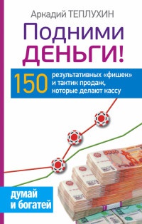Книга Подними деньги! 150 результативных "фишек" и тактик продаж, которые делают кассу