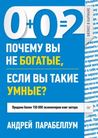 Книга 0+0=2. Почему вы не богатые, если вы такие умные?