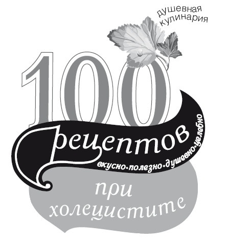 Иллюстрация к книге — 100 рецептов при холецистите. Вкусно, полезно, душевно, целебно [i_001.jpg]