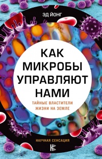 Книга Как микробы управляют нами. Тайные властители жизни на Земле