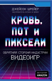 Книга Кровь, пот и пиксели. Обратная сторона индустрии видеоигр