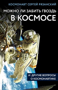 Книга Можно ли забить гвоздь в космосе и другие вопросы о космонавтике 