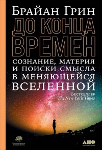 Книга До конца времен. Сознание, материя и поиск смысла в меняющейся Вселенной