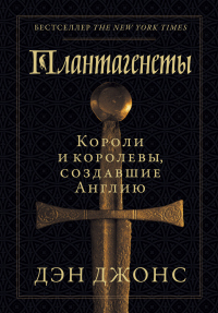 Книга Плантагенеты. Короли и королевы, создавшие Англию