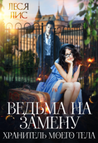 Книга Ведьма на замену. Хранитель моего тела